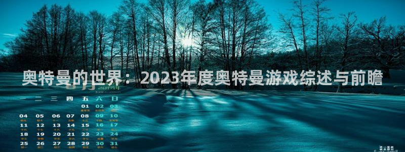 赢咖娱乐登录网址：奥特曼的世界：2023年度奥特曼游戏综述与