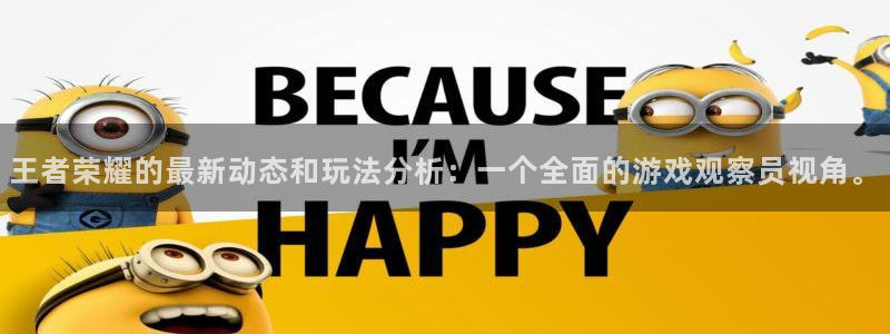 赢咖娱乐平台登陆：王者荣耀的最新动态和玩法分析：一个全面的游