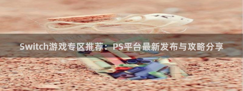 赢咖娱乐网址官网：Switch游戏专区推荐：PS平台最新发布